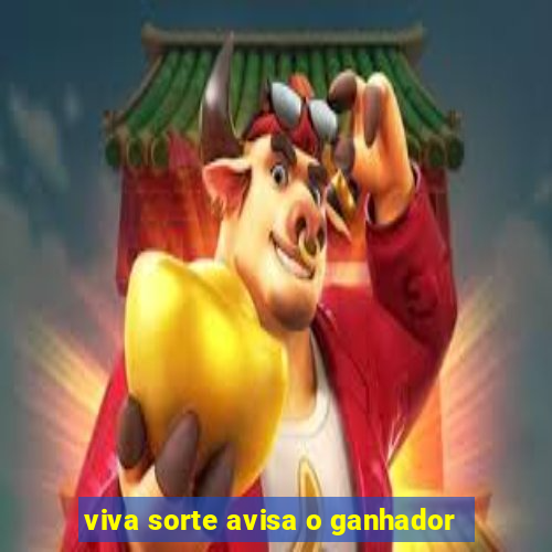 viva sorte avisa o ganhador